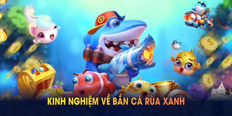 Bắn cá rùa xanh Kinh nghiệm về bắn cá rùa xanh
