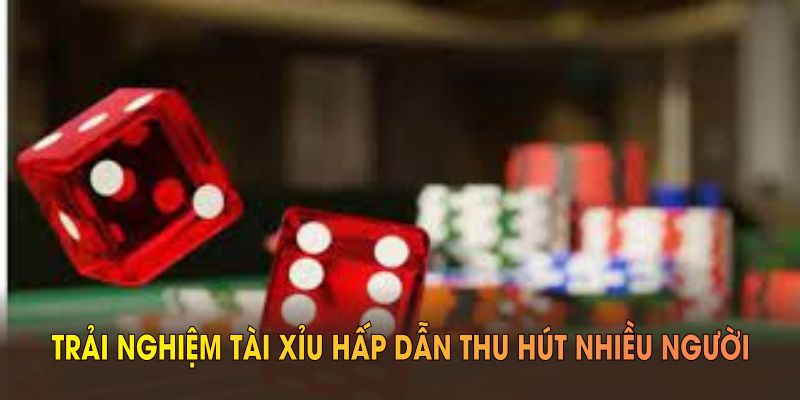 Tài xỉu Trải nghiệm tài xỉu hấp dẫn thu hút nhiều người tham gia
