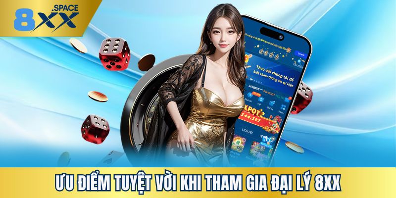 Đại lý 8XX Ưu điểm tham gia đại lý 8XX
